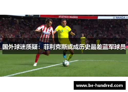 国外球迷质疑：菲利克斯或成历史最差蓝军球员