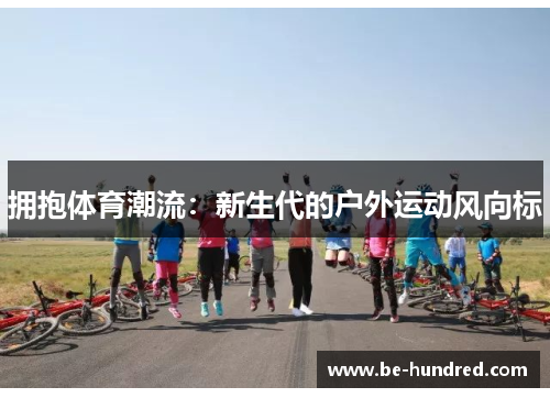 拥抱体育潮流：新生代的户外运动风向标